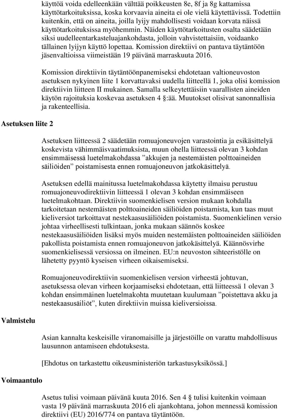 Näiden käyttötarkoitusten osalta säädetään siksi uudelleentarkasteluajankohdasta, jolloin vahvistettaisiin, voidaanko tällainen lyijyn käyttö lopettaa.