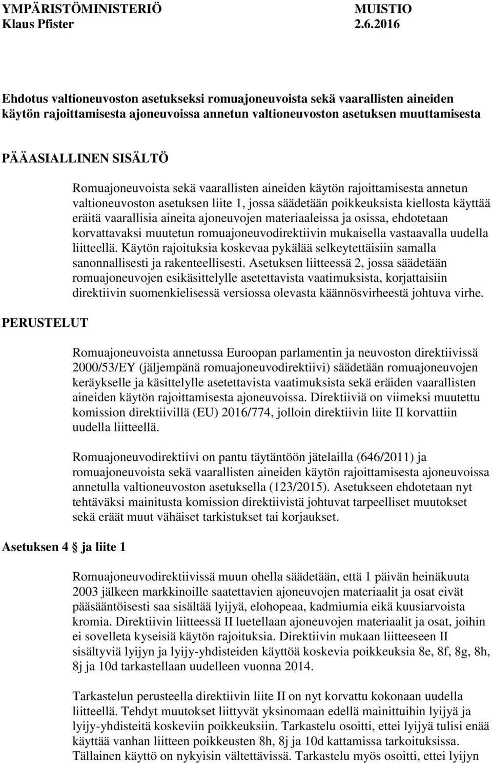 PERUSTELUT Asetuksen 4 ja liite 1 Romuajoneuvoista sekä vaarallisten aineiden käytön rajoittamisesta annetun valtioneuvoston asetuksen liite 1, jossa säädetään poikkeuksista kiellosta käyttää eräitä