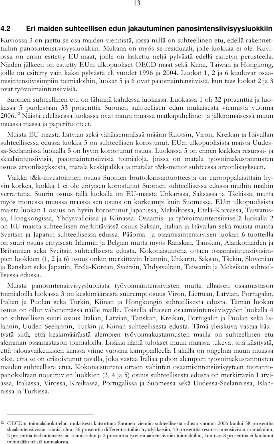 Näiden jälkeen on esitetty EU:n ulkopuoliset OECD-maat sekä Kiina, Taiwan ja Hongkong, joille on esitetty vain kaksi pylvästä eli vuodet 996 ja.