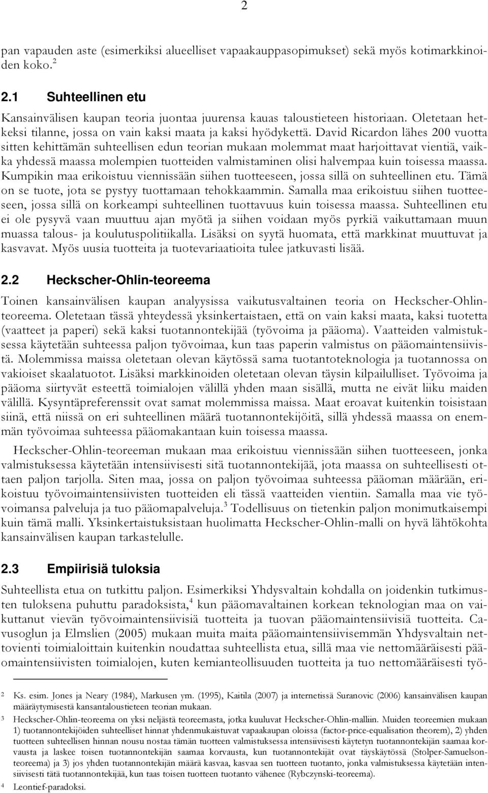 David Ricardon lähes vuotta sitten kehittämän suhteellisen edun teorian mukaan molemmat maat harjoittavat vientiä, vaikka yhdessä maassa molempien tuotteiden valmistaminen olisi halvempaa kuin