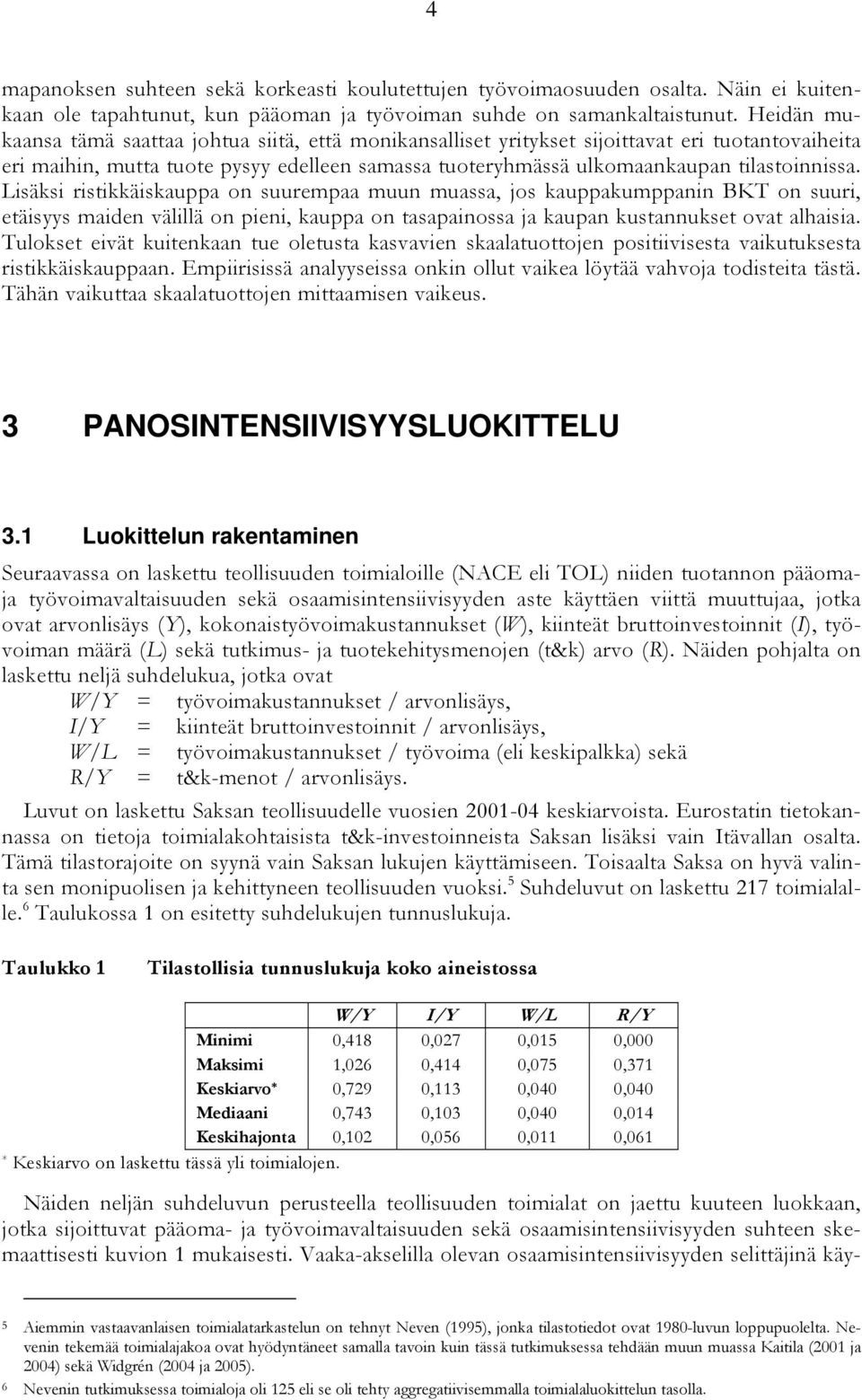 Lisäksi ristikkäiskauppa on suurempaa muun muassa, jos kauppakumppanin BKT on suuri, etäisyys maiden välillä on pieni, kauppa on tasapainossa ja kaupan kustannukset ovat alhaisia.