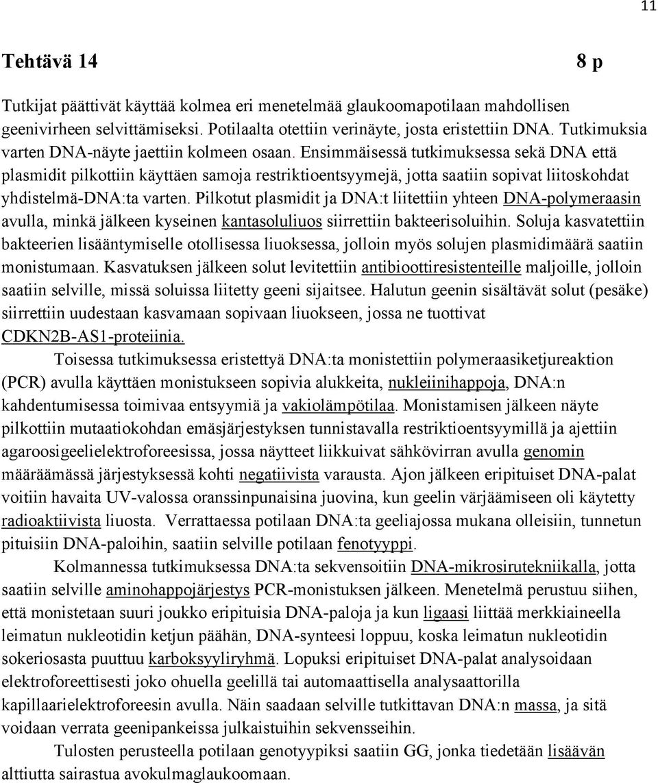 Ensimmäisessä tutkimuksessa sekä DNA että plasmidit pilkottiin käyttäen samoja restriktioentsyymejä, jotta saatiin sopivat liitoskohdat yhdistelmä-dna:ta varten.