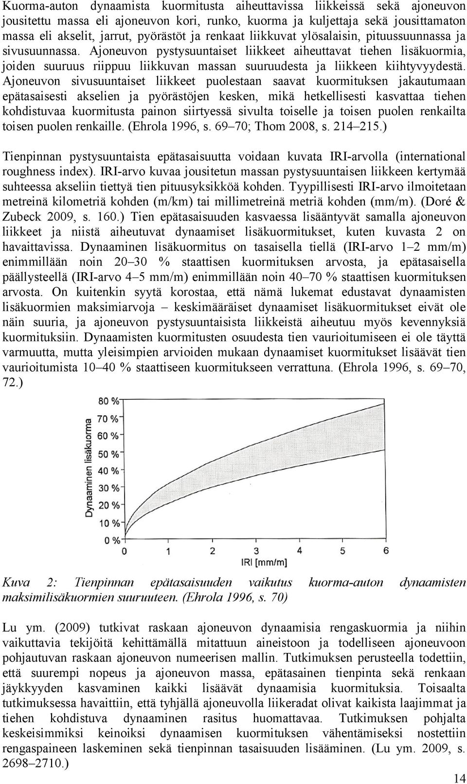 Ajoneuvon pystysuuntaiset liikkeet aiheuttavat tiehen lisäkuormia, joiden suuruus riippuu liikkuvan massan suuruudesta ja liikkeen kiihtyvyydestä.