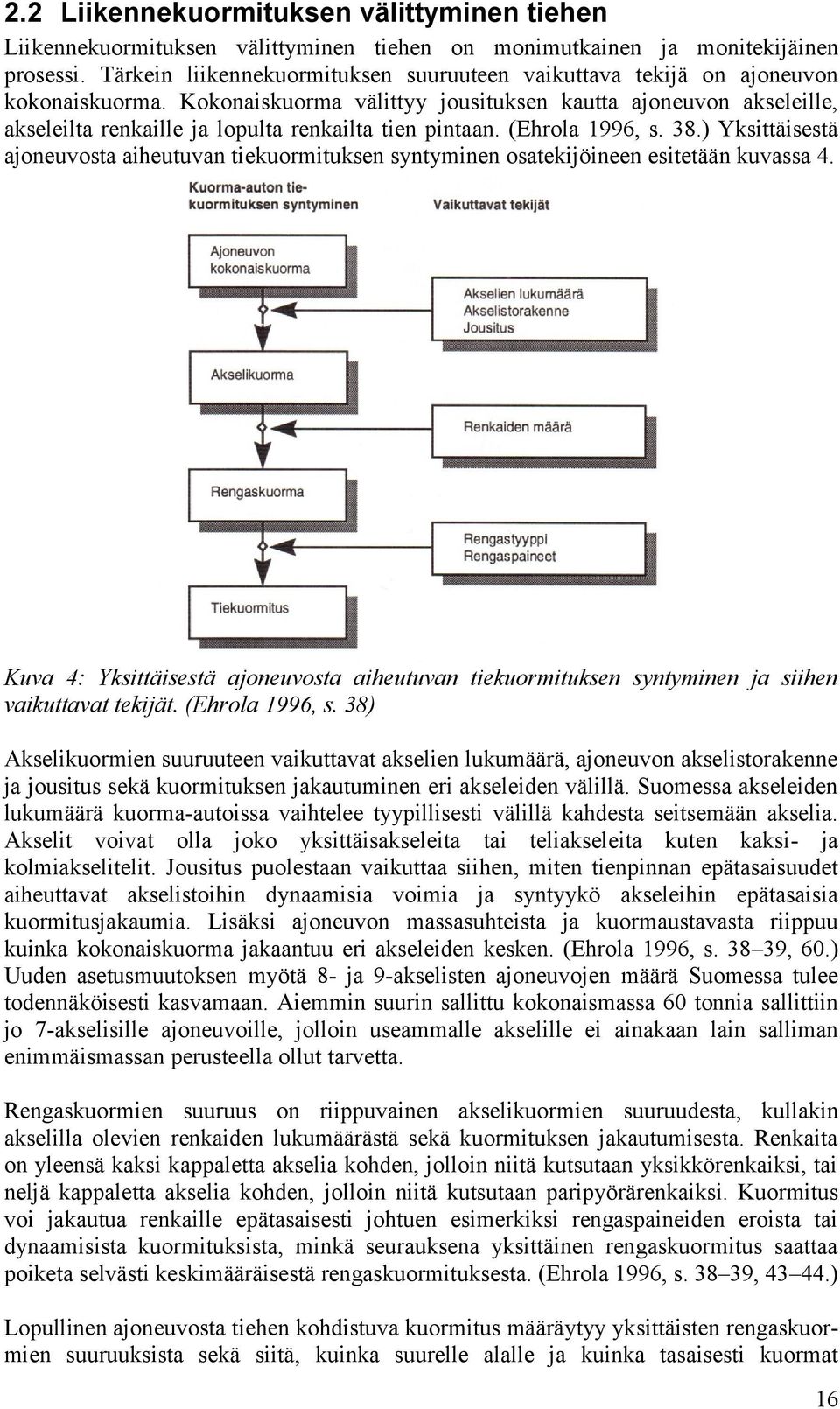 Kokonaiskuorma välittyy jousituksen kautta ajoneuvon akseleille, akseleilta renkaille ja lopulta renkailta tien pintaan. (Ehrola 1996, s. 38.