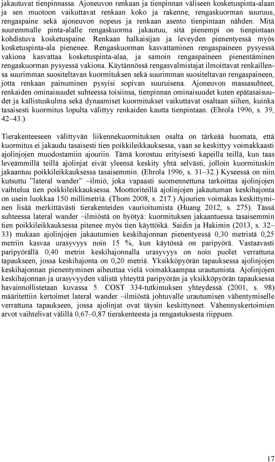 nähden. Mitä suuremmalle pinta-alalle rengaskuorma jakautuu, sitä pienempi on tienpintaan kohdistuva kosketuspaine. Renkaan halkaisijan ja leveyden pienentyessä myös kosketuspinta-ala pienenee.