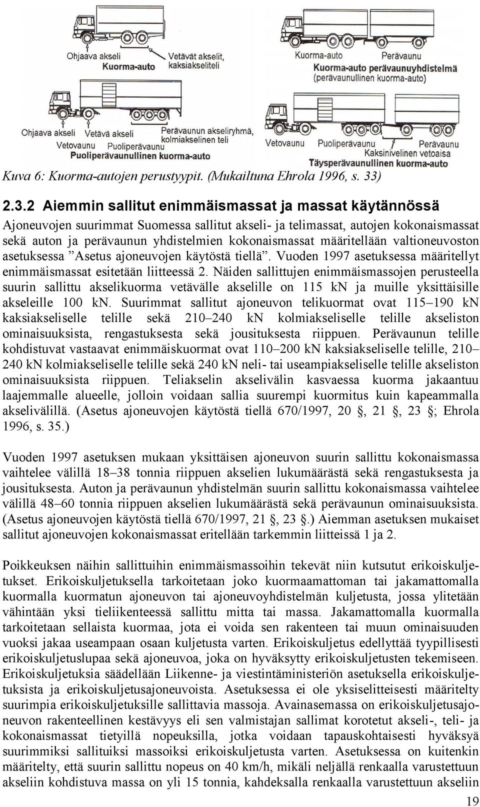 2 Aiemmin sallitut enimmäismassat ja massat käytännössä Ajoneuvojen suurimmat Suomessa sallitut akseli- ja telimassat, autojen kokonaismassat sekä auton ja perävaunun yhdistelmien kokonaismassat