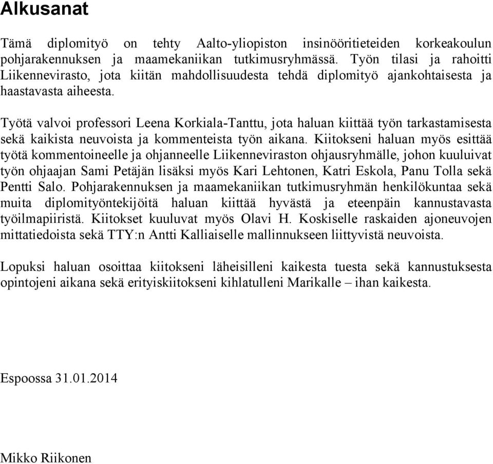 Työtä valvoi professori Leena Korkiala-Tanttu, jota haluan kiittää työn tarkastamisesta sekä kaikista neuvoista ja kommenteista työn aikana.