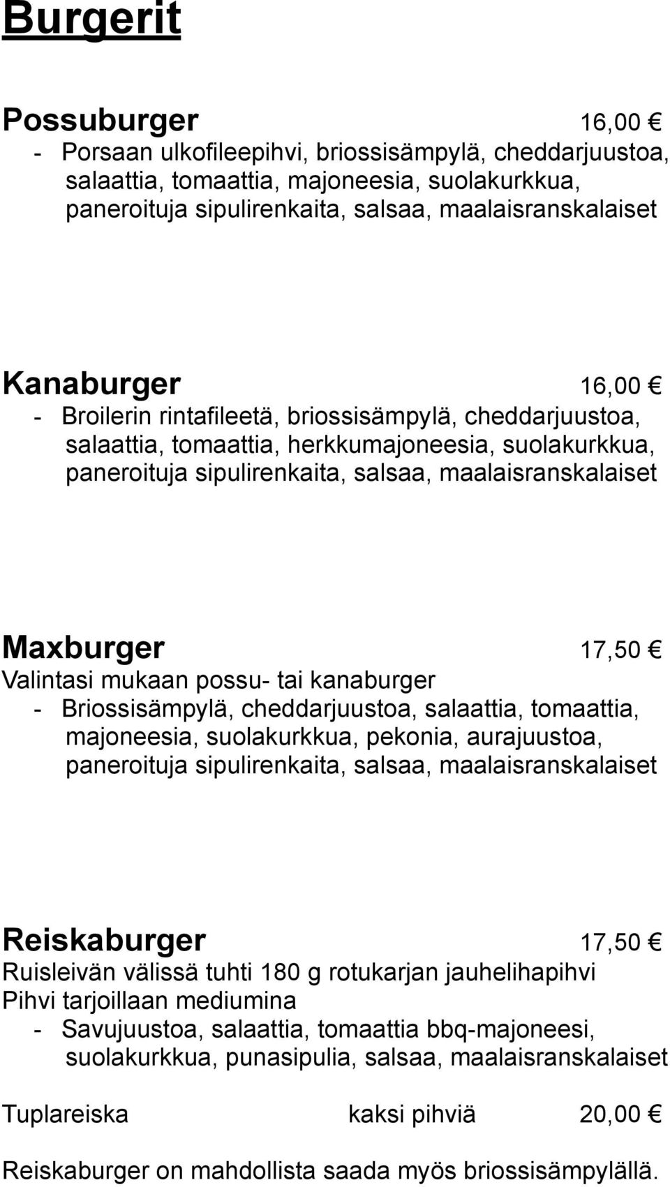 mukaan possu- tai kanaburger - Briossisämpylä, cheddarjuustoa, salaattia, tomaattia, majoneesia, suolakurkkua, pekonia, aurajuustoa, paneroituja sipulirenkaita, salsaa, maalaisranskalaiset