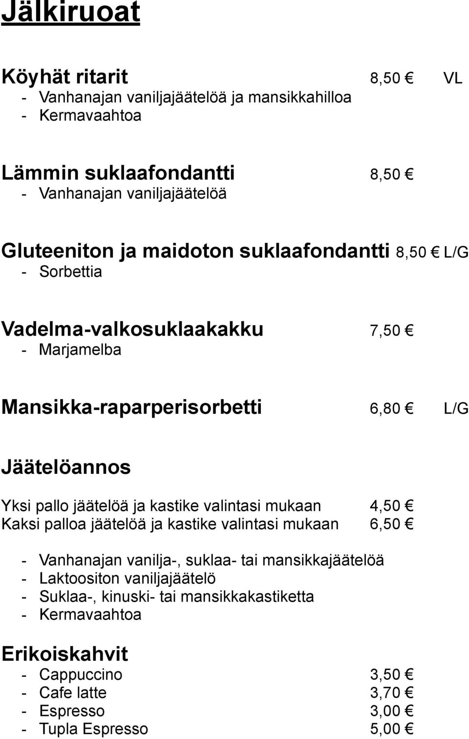 pallo jäätelöä ja kastike valintasi mukaan 4,50 Kaksi palloa jäätelöä ja kastike valintasi mukaan 6,50 - Vanhanajan vanilja-, suklaa- tai mansikkajäätelöä -