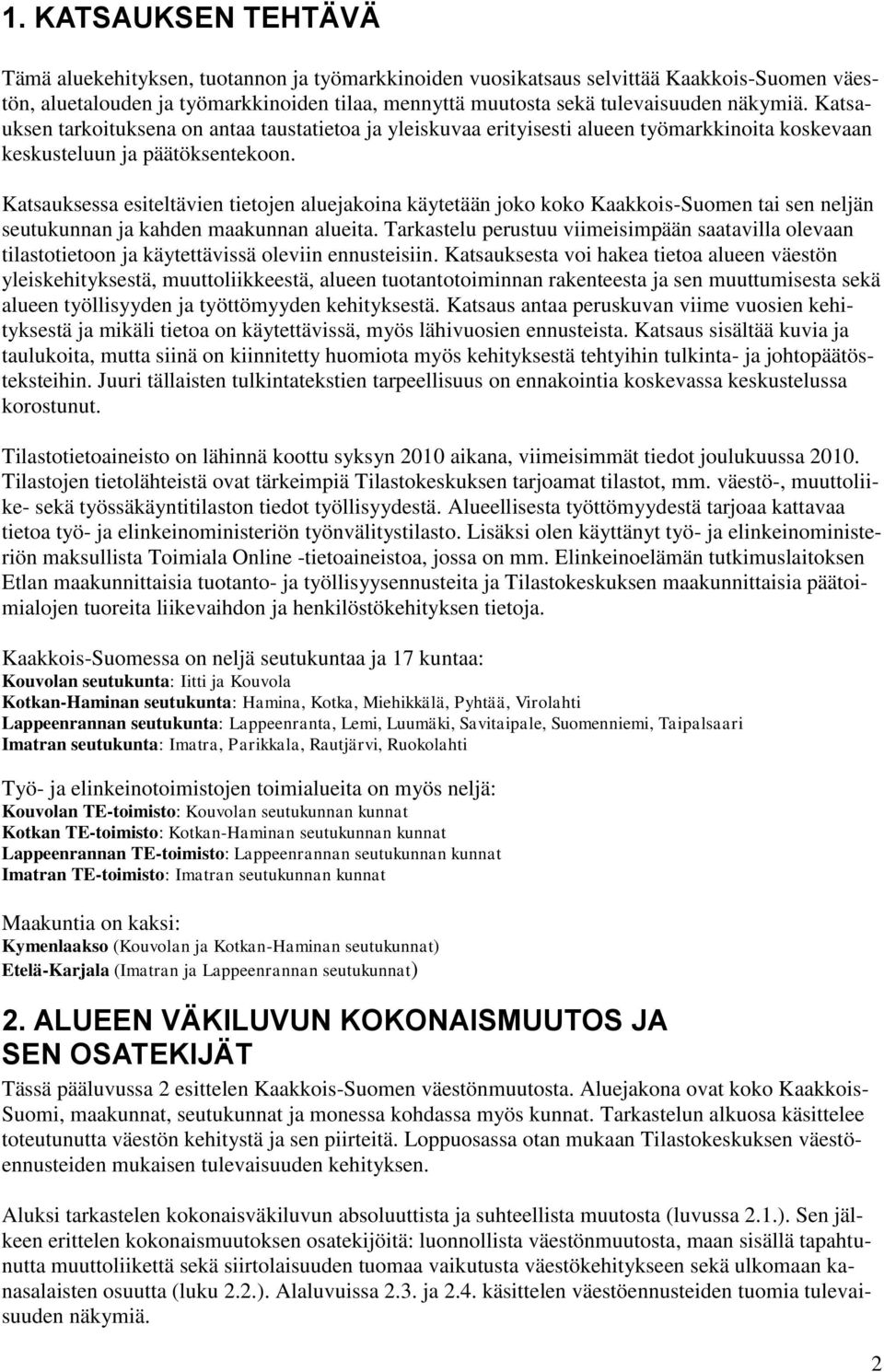 Katsauksessa esiteltävien tietojen aluejakoina käytetään joko koko Kaakkois-Suomen tai sen neljän seutukunnan ja kahden maakunnan alueita.