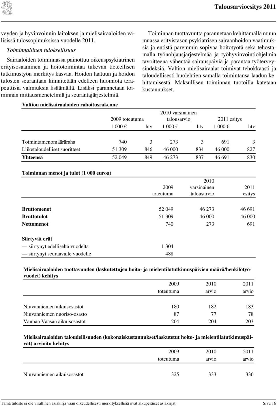 Hoidon laatuun ja hoidon tulosten seurantaan kiinnitetään edelleen huomiota terapeuttisia valmiuksia lisäämällä. Lisäksi parannetaan toiminnan mittausmenetelmiä ja seurantajärjestelmiä.