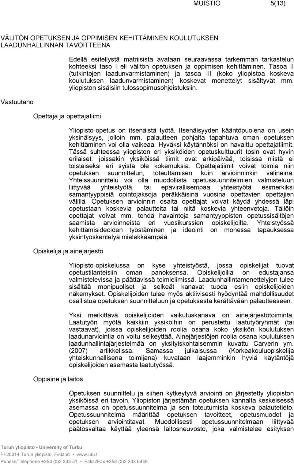 Tasoa II (tutkintojen laadunvarmistaminen) ja tasoa III (koko yliopistoa koskeva koulutuksen laadunvarmistaminen) koskevat menettelyt sisältyvät mm. yliopiston sisäisiin tulossopimusohjeistuksiin.