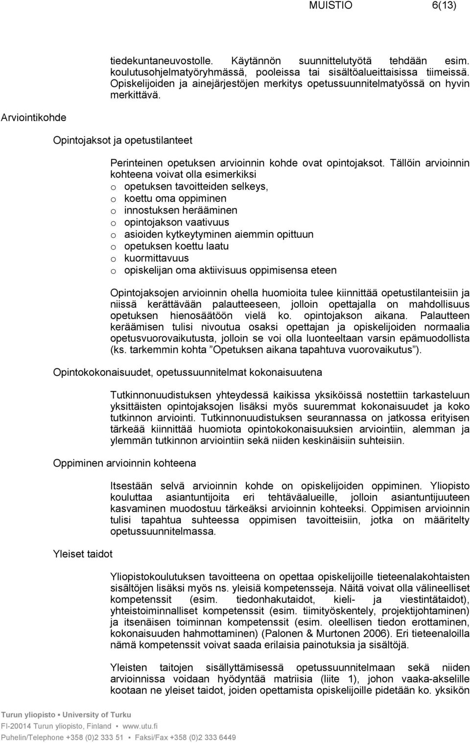 Tällöin arvioinnin kohteena voivat olla esimerkiksi o opetuksen tavoitteiden selkeys, o koettu oma oppiminen o innostuksen herääminen o opintojakson vaativuus o asioiden kytkeytyminen aiemmin