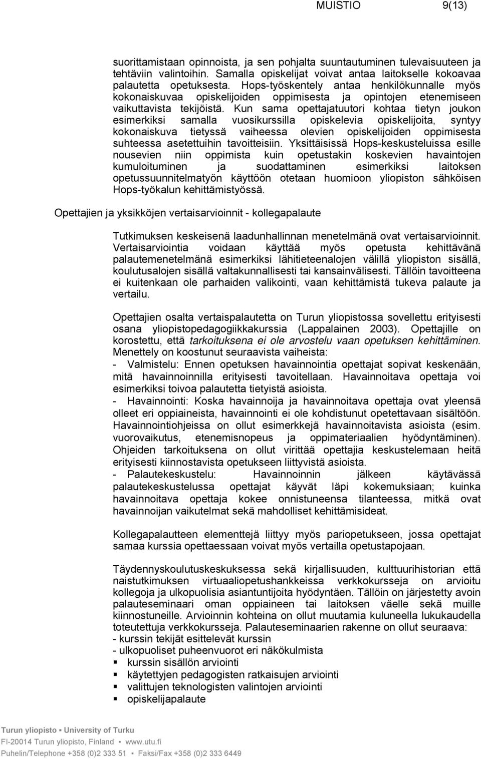 Kun sama opettajatuutori kohtaa tietyn joukon esimerkiksi samalla vuosikurssilla opiskelevia opiskelijoita, syntyy kokonaiskuva tietyssä vaiheessa olevien opiskelijoiden oppimisesta suhteessa