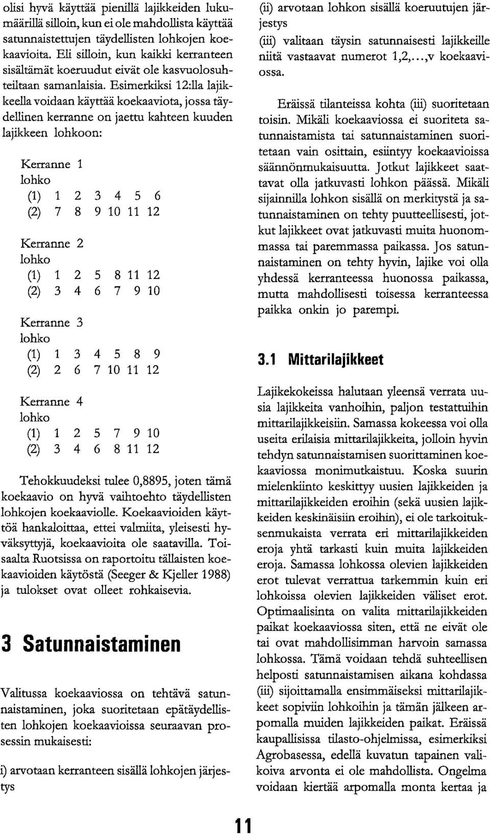Esimerkiksi 1:lla lajikkeella voidaan käyttää koekaaviota, jossa täydellinen kerranne on jaettu kahteen kuuden lajikkeen on: Kerranne 1 (1) 1 3 5 6 () 7 8 9 10 11 1 Kerranne (1) 1 5 8 11 1 () 3 6 7 9
