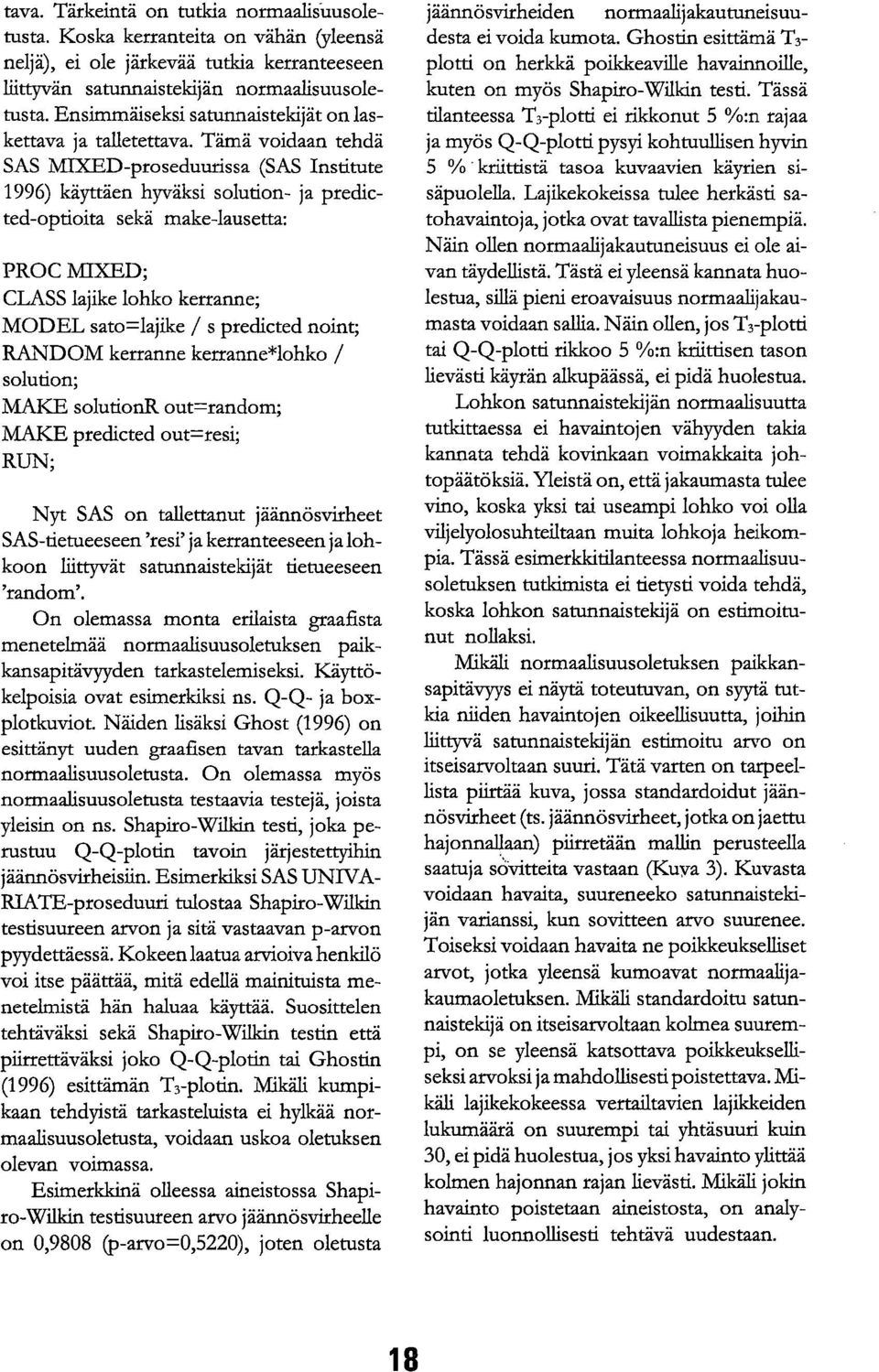 Tämä voidaan tehdä SAS MD(ED-proseduurissa (SAS Institute 1996) käyttäen hyväksi solution- ja predicted-optioita sekä make-lausetta: PROC MIXED; CLASS lajike kerranne; MODEL sato=lajike / s predicted