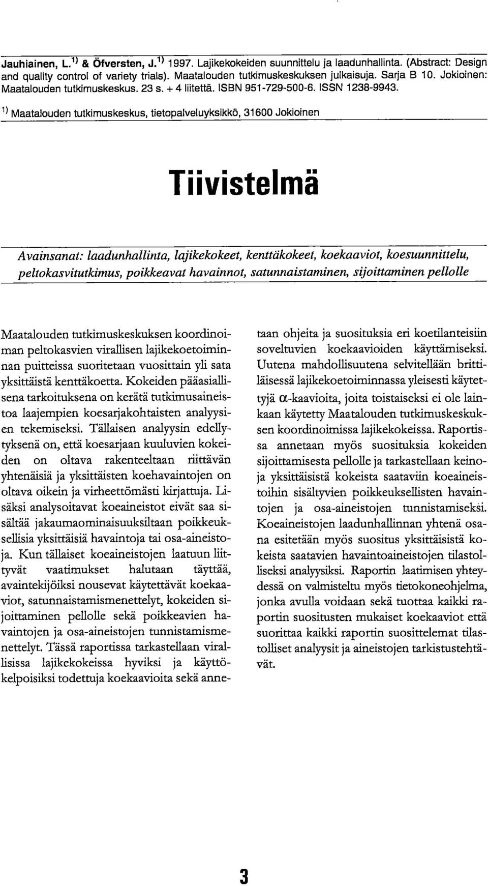 1) Maatalouden tutkimuskeskus, tietopalveluyksikkö, 31600 Jokioinen Tiivistelmä Avainsanat: laadunhallinta, lajikekokeet, kenttäkokeet, koekaaviot, koesuunnittelu, peltokasvitutkimus, poikkeavat