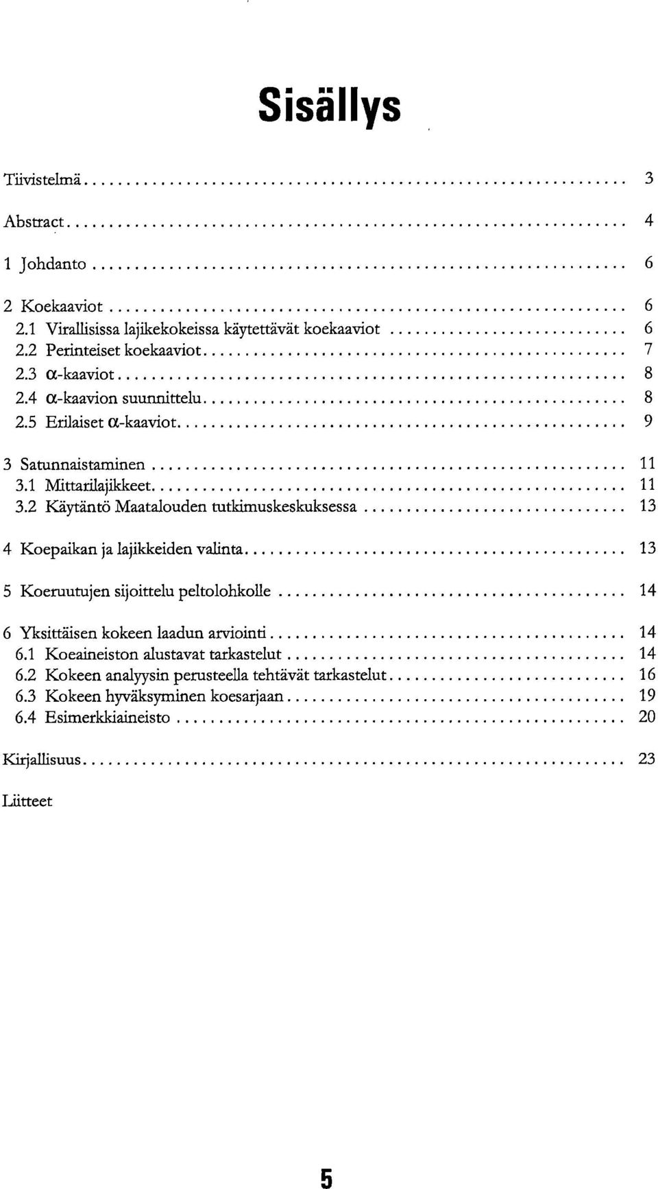 Käytäntö Maatalouden tutkimuskeskuksessa 13 Koepaikan ja lajikkeiden valinta 13 5 Koeruutujen sijoittelu peltolle 1 6 Yksittäisen kokeen laadun