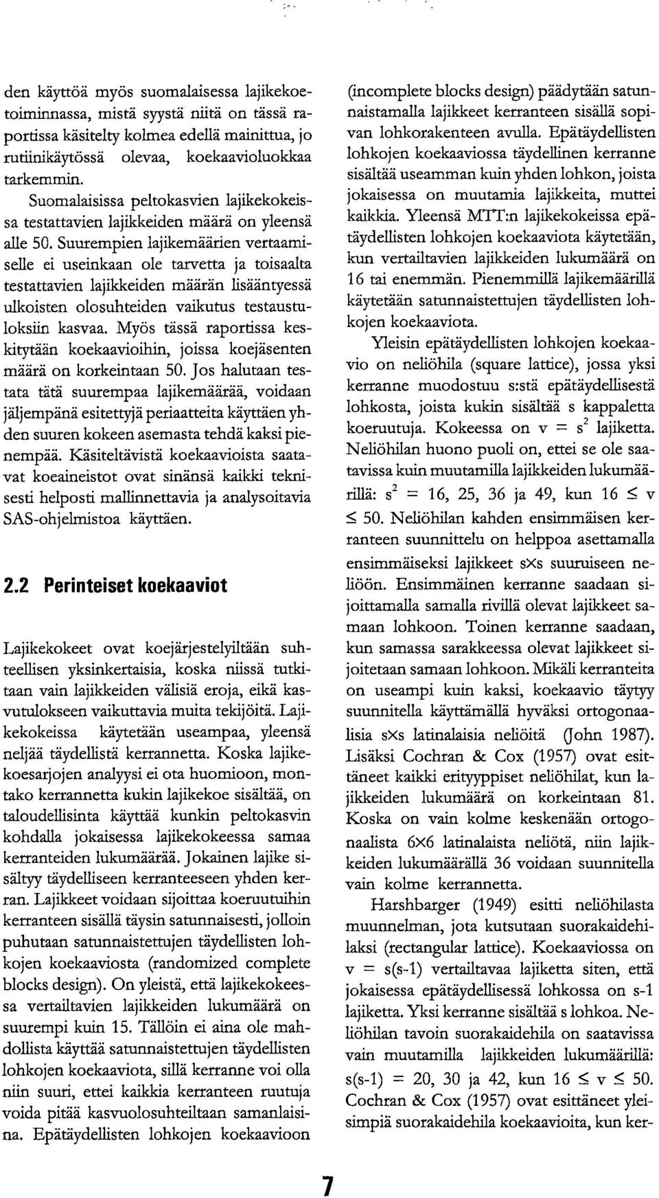 Suurempien lajikemäärien vertaamiselle ei useinkaan ole tarvetta ja toisaalta testattavien lajikkeiden määrän lisääntyessä ulkoisten olosuhteiden vaikutus testaustu- 'oksiin kasvaa.