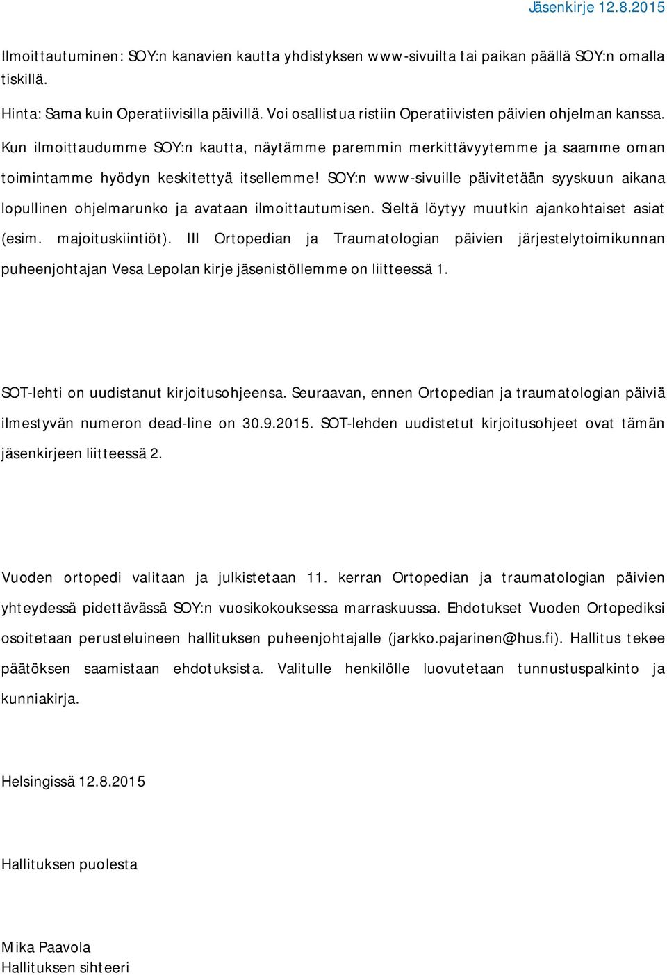 SOY:n www-sivuille päivitetään syyskuun aikana lopullinen ohjelmarunko ja avataan ilmoittautumisen. Sieltä löytyy muutkin ajankohtaiset asiat (esim. majoituskiintiöt).