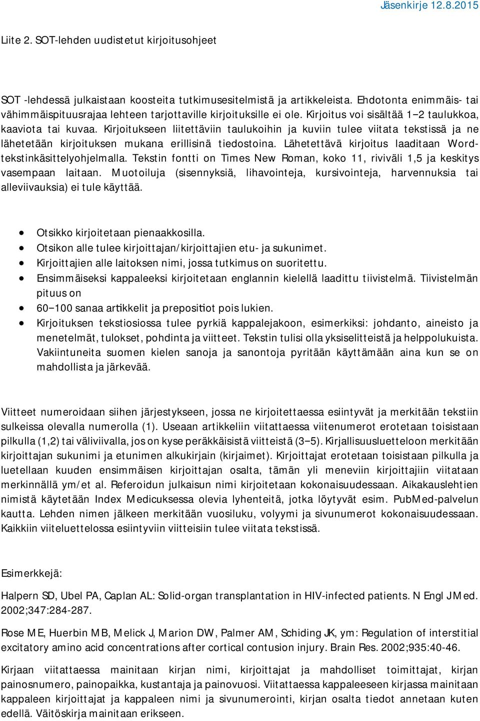 Kirjoitukseen liitettäviin taulukoihin ja kuviin tulee viitata tekstissä ja ne lähetetään kirjoituksen mukana erillisinä tiedostoina. Lähetettävä kirjoitus laaditaan Wordtekstinkäsittelyohjelmalla.