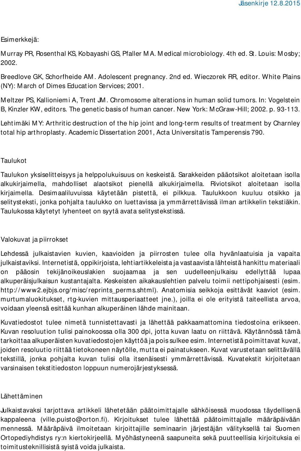 The genetic basis of human cancer. New York: McGraw-Hill; 2002. p. 93-113. Lehtimäki MY: Arthritic destruction of the hip joint and long-term results of treatment by Charnley total hip arthroplasty.