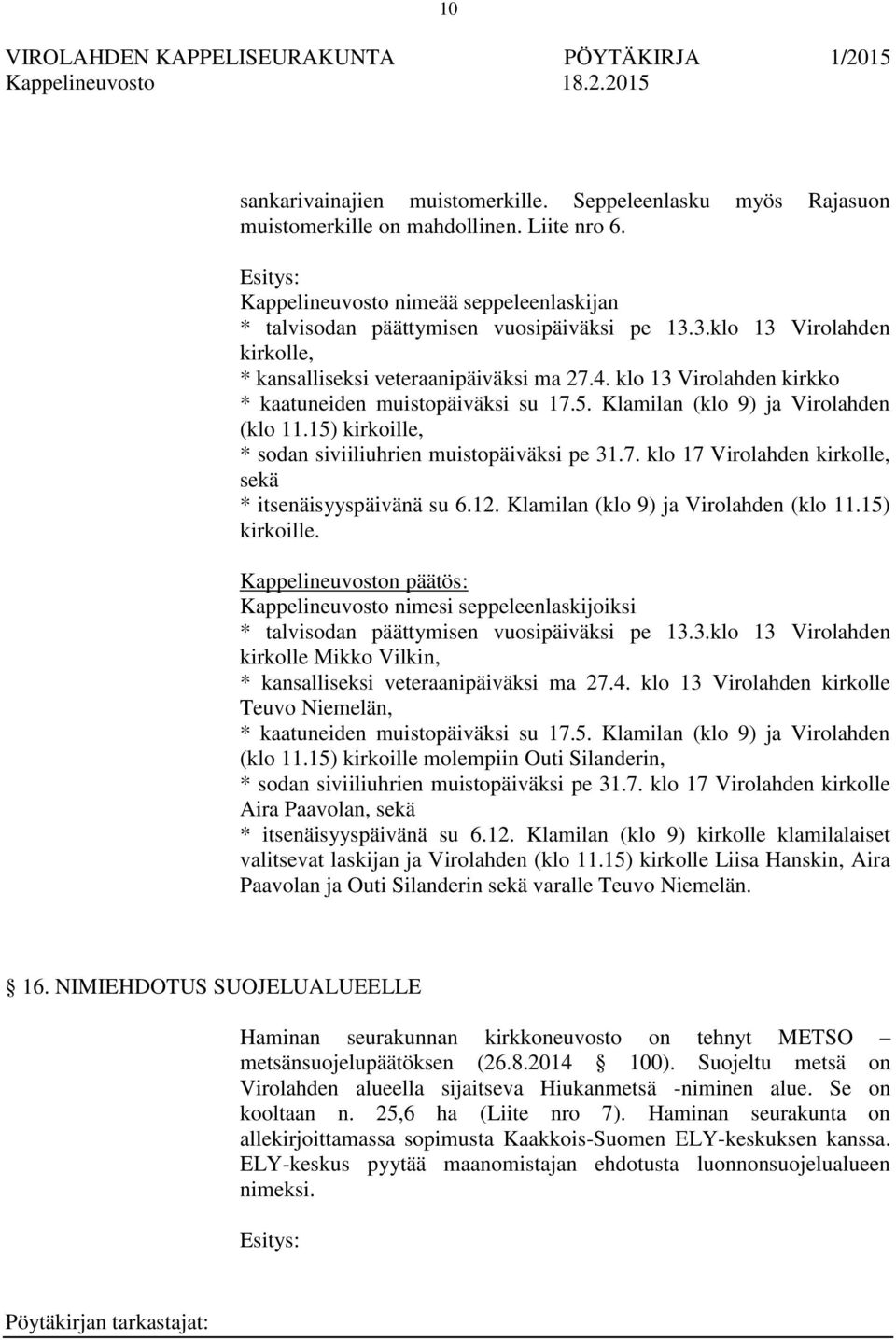 15) kirkoille, * sodan siviiliuhrien muistopäiväksi pe 31.7. klo 17 Virolahden kirkolle, sekä * itsenäisyyspäivänä su 6.12. Klamilan (klo 9) ja Virolahden (klo 11.15) kirkoille. Kappelineuvosto nimesi seppeleenlaskijoiksi * talvisodan päättymisen vuosipäiväksi pe 13.