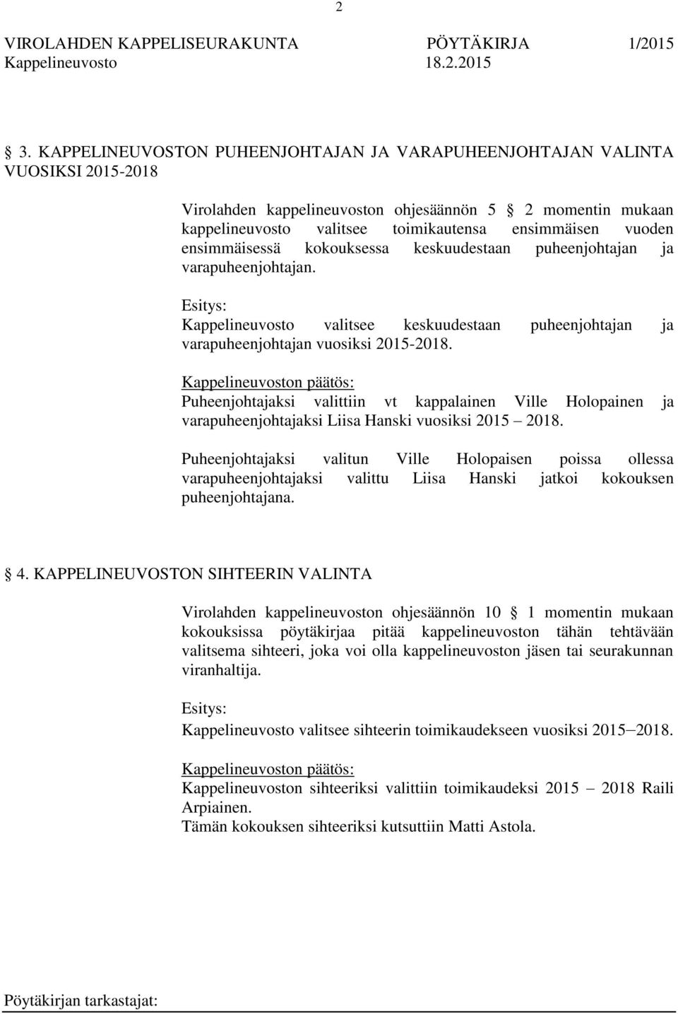 Puheenjohtajaksi valittiin vt kappalainen Ville Holopainen ja varapuheenjohtajaksi Liisa Hanski vuosiksi 2015 2018.