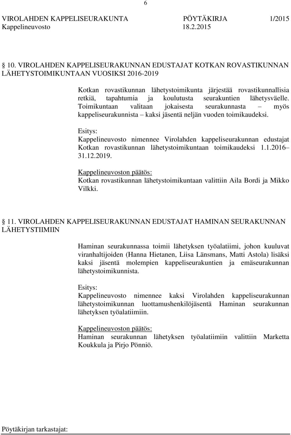 Kappelineuvosto nimennee Virolahden kappeliseurakunnan edustajat Kotkan rovastikunnan lähetystoimikuntaan toimikaudeksi 1.1.2016 31.12.2019.