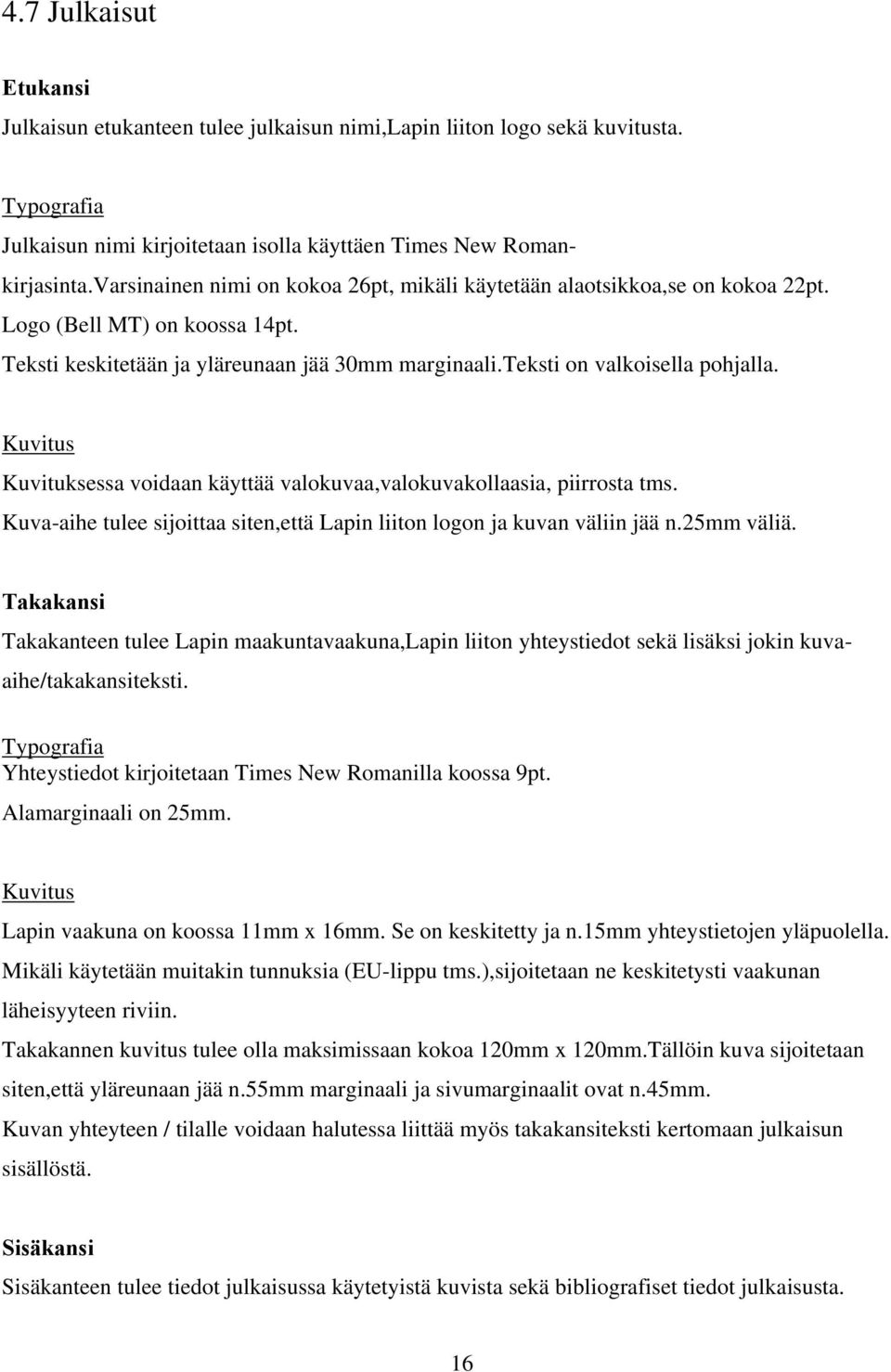 Kuvitus Kuvituksessa voidaan käyttää valokuvaa,valokuvakollaasia, piirrosta tms. Kuva-aihe tulee sijoittaa siten,että Lapin liiton logon ja kuvan väliin jää n.25mm väliä.