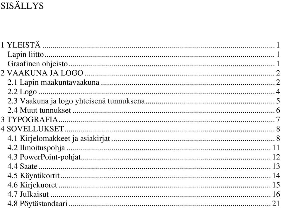 .. 6 3 TYPOGRAFIA... 7 4 SOVELLUKSET... 8 4.1 Kirjelomakkeet ja asiakirjat... 8 4.2 Ilmoituspohja... 11 4.