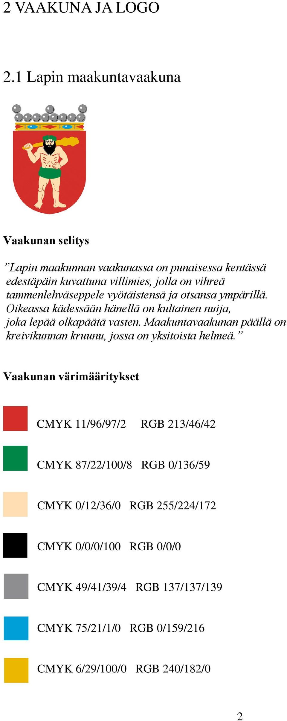 tammenlehväseppele vyötäistensä ja otsansa ympärillä. Oikeassa kädessään hänellä on kultainen nuija, joka lepää olkapäätä vasten.