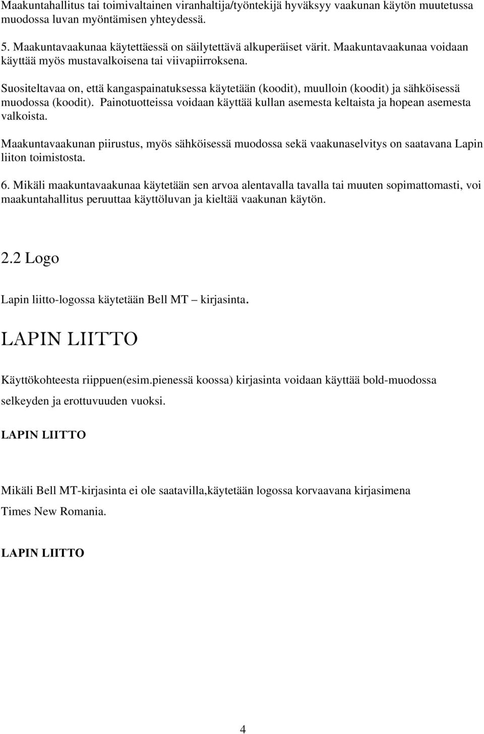 Suositeltavaa on, että kangaspainatuksessa käytetään (koodit), muulloin (koodit) ja sähköisessä muodossa (koodit).