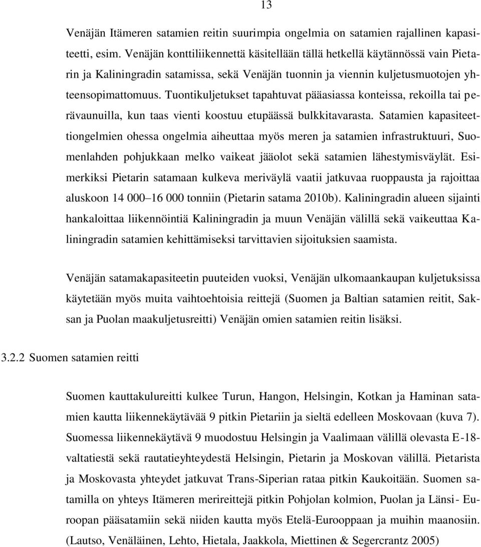 Tuontikuljetukset tapahtuvat pääasiassa konteissa, rekoilla tai perävaunuilla, kun taas vienti koostuu etupäässä bulkkitavarasta.