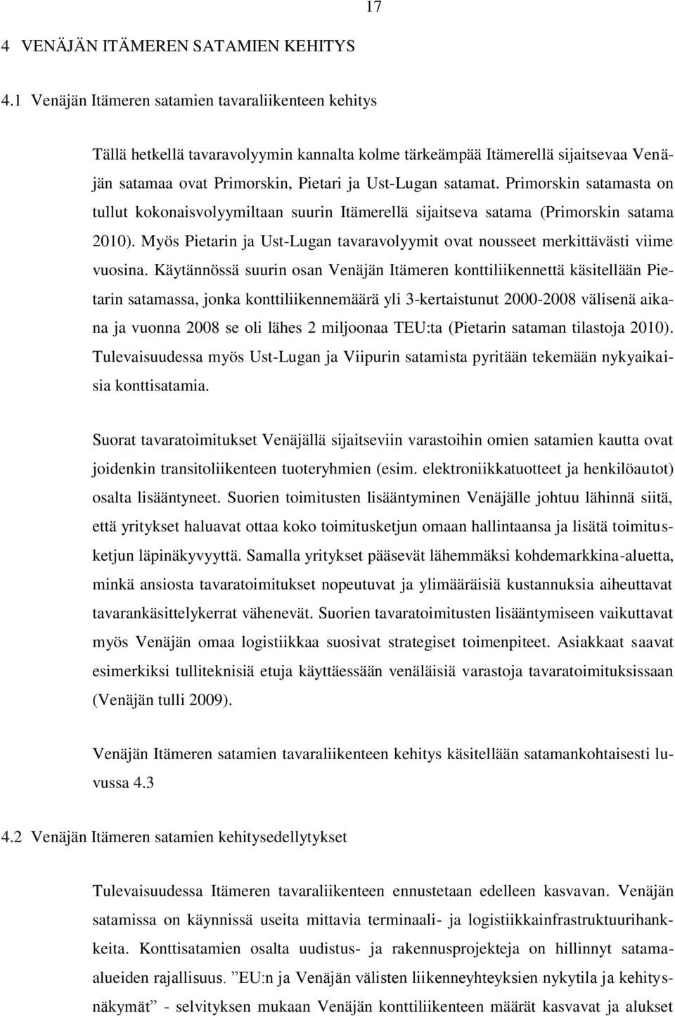 Primorskin satamasta on tullut kokonaisvolyymiltaan suurin Itämerellä sijaitseva satama (Primorskin satama 2010). Myös Pietarin ja Ust-Lugan tavaravolyymit ovat nousseet merkittävästi viime vuosina.