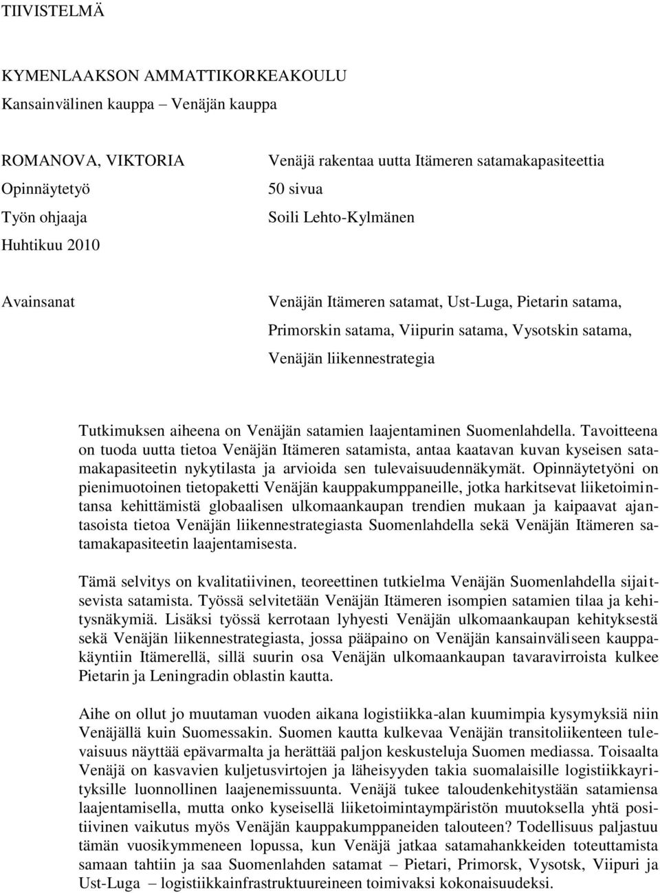 satamien laajentaminen Suomenlahdella. Tavoitteena on tuoda uutta tietoa Venäjän Itämeren satamista, antaa kaatavan kuvan kyseisen satamakapasiteetin nykytilasta ja arvioida sen tulevaisuudennäkymät.