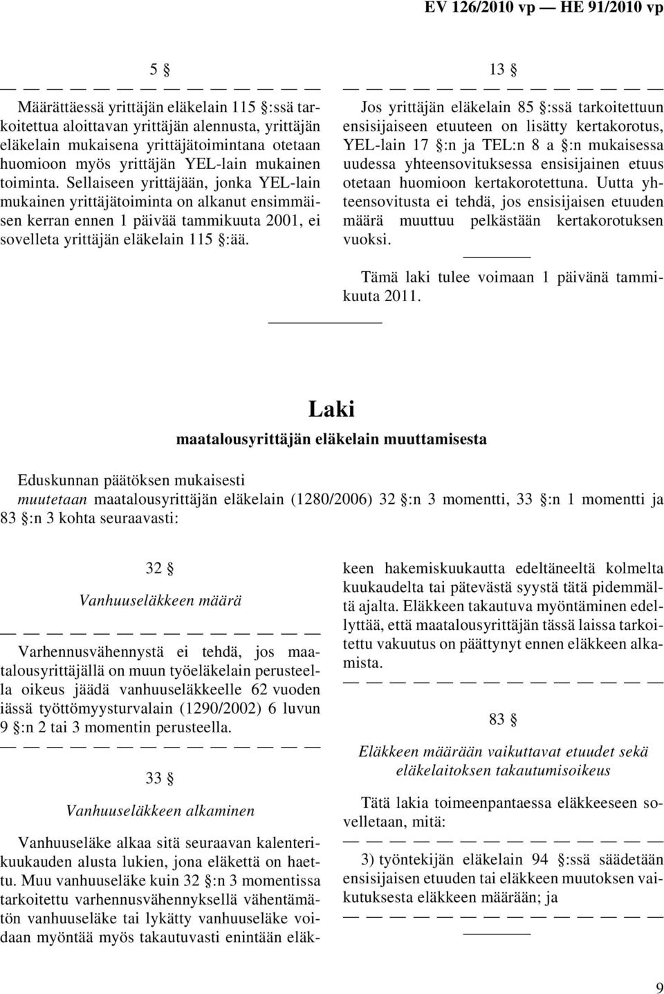 13 Jos yrittäjän eläkelain 85 :ssä tarkoitettuun ensisijaiseen etuuteen on lisätty kertakorotus, YEL-lain 17 :n ja TEL:n 8 a :n mukaisessa uudessa yhteensovituksessa ensisijainen etuus otetaan