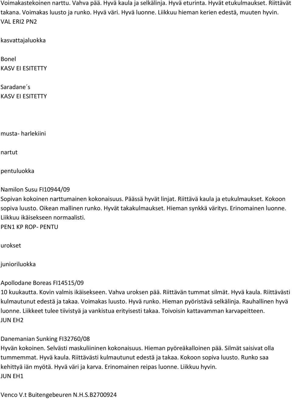 VAL ERI2 PN2 kasvattajaluokka Bonel KASV EI ESITETTY Saradane s KASV EI ESITETTY musta- harlekiini nartut pentuluokka Namilon Susu FI10944/09 Sopivan kokoinen narttumainen kokonaisuus.