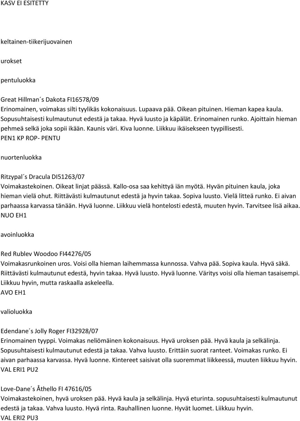 PEN1 KP ROP- PENTU Ritzypal s Dracula DI51263/07 Voimakastekoinen. Oikeat linjat päässä. Kallo-osa saa kehittyä iän myötä. Hyvän pituinen kaula, joka hieman vielä ohut.