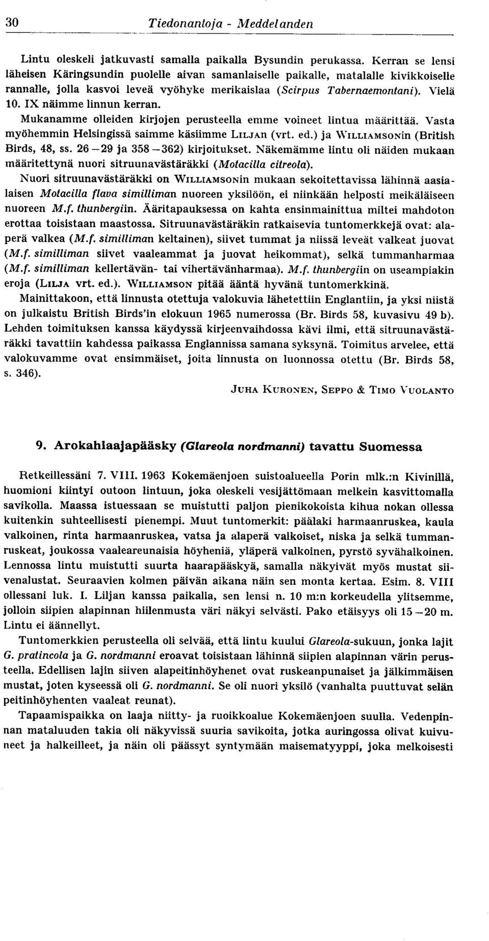 IX näimme linnun kerran. Mukanamme olleiden kirjojen perusteella emme voineet lintua määrittää. Vasta myöhemmin Helsingissä saimme käsiimme LILJAn (vrt. ed.) ja WILLIAMSONin (British Birds, 48, ss.