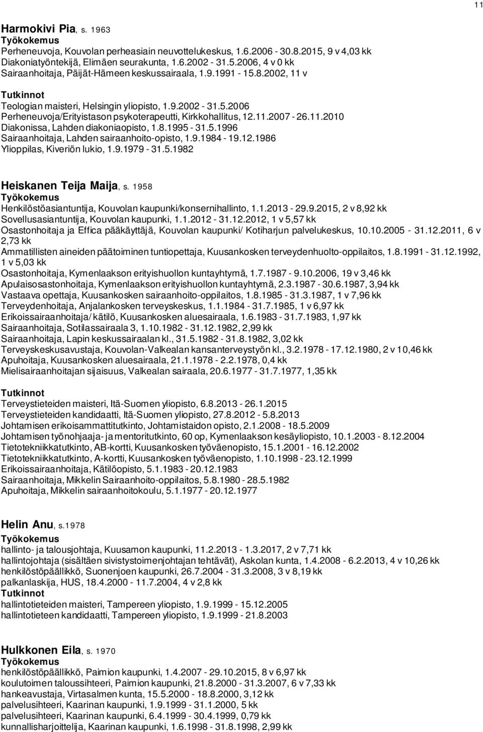 5.1996 Sairaanhoitaja, Lahden sairaanhoito-opisto, 1.9.1984-19.12.1986 Ylioppilas, Kiveriön lukio, 1.9.1979-31.5.1982 Heiskanen Teija Maija, s.