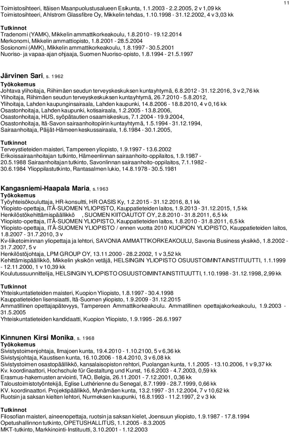 8.1994-21.5.1997 Järvinen Sari, s. 1962 Johtava ylihoitaja, Riihimäen seudun terveyskeskuksen kuntayhtymä, 6.8.2012-31.12.2016, 3 v 2,76 kk Ylihoitaja, Riihimäen seudun terveyskeskuksen kuntayhtymä, 26.