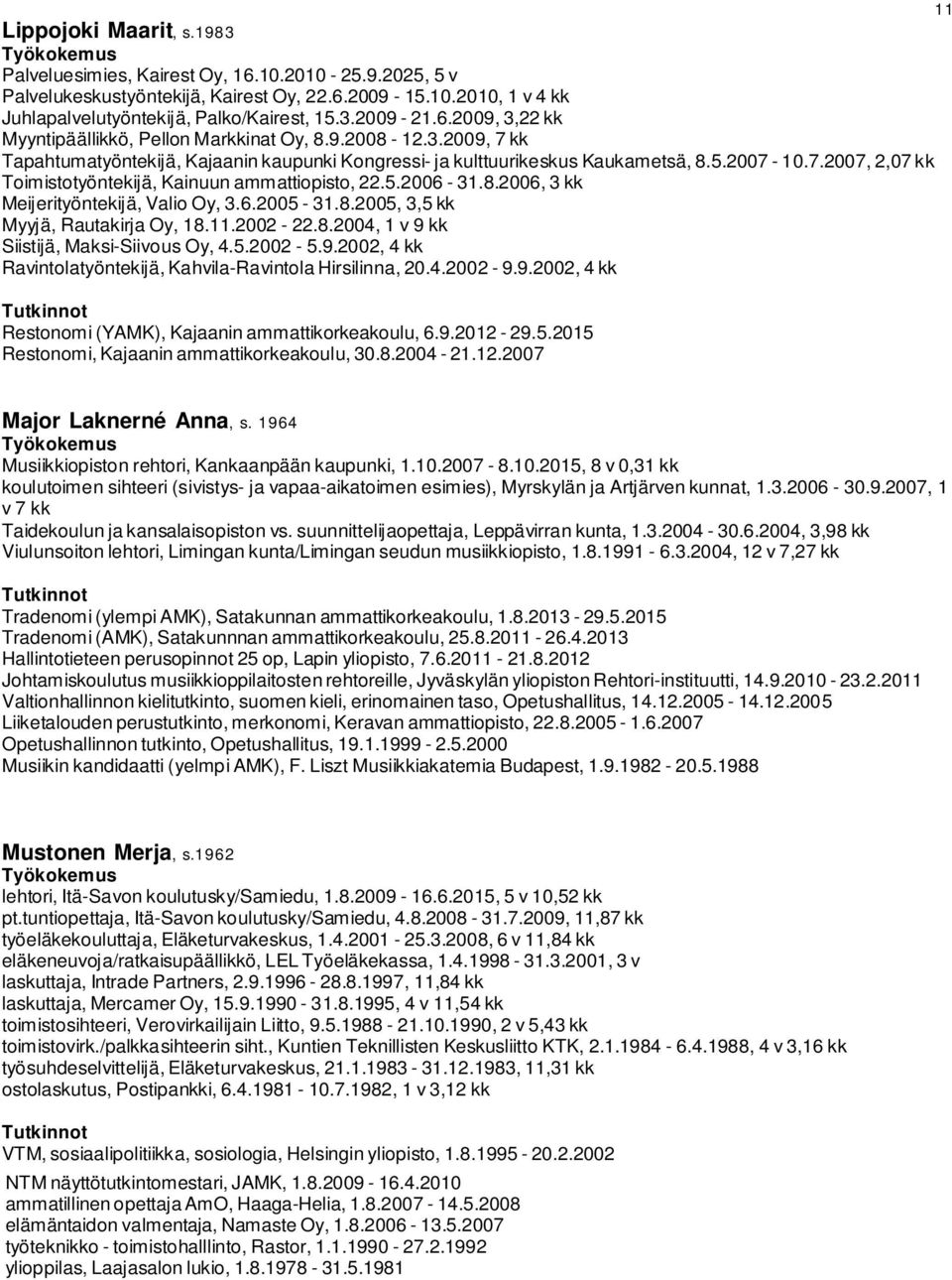 5.2006-31.8.2006, 3 kk Meijerityöntekijä, Valio Oy, 3.6.2005-31.8.2005, 3,5 kk Myyjä, Rautakirja Oy, 18..2002-22.8.2004, 1 v 9 kk Siistijä, Maksi-Siivous Oy, 4.5.2002-5.9.2002, 4 kk Ravintolatyöntekijä, Kahvila-Ravintola Hirsilinna, 20.