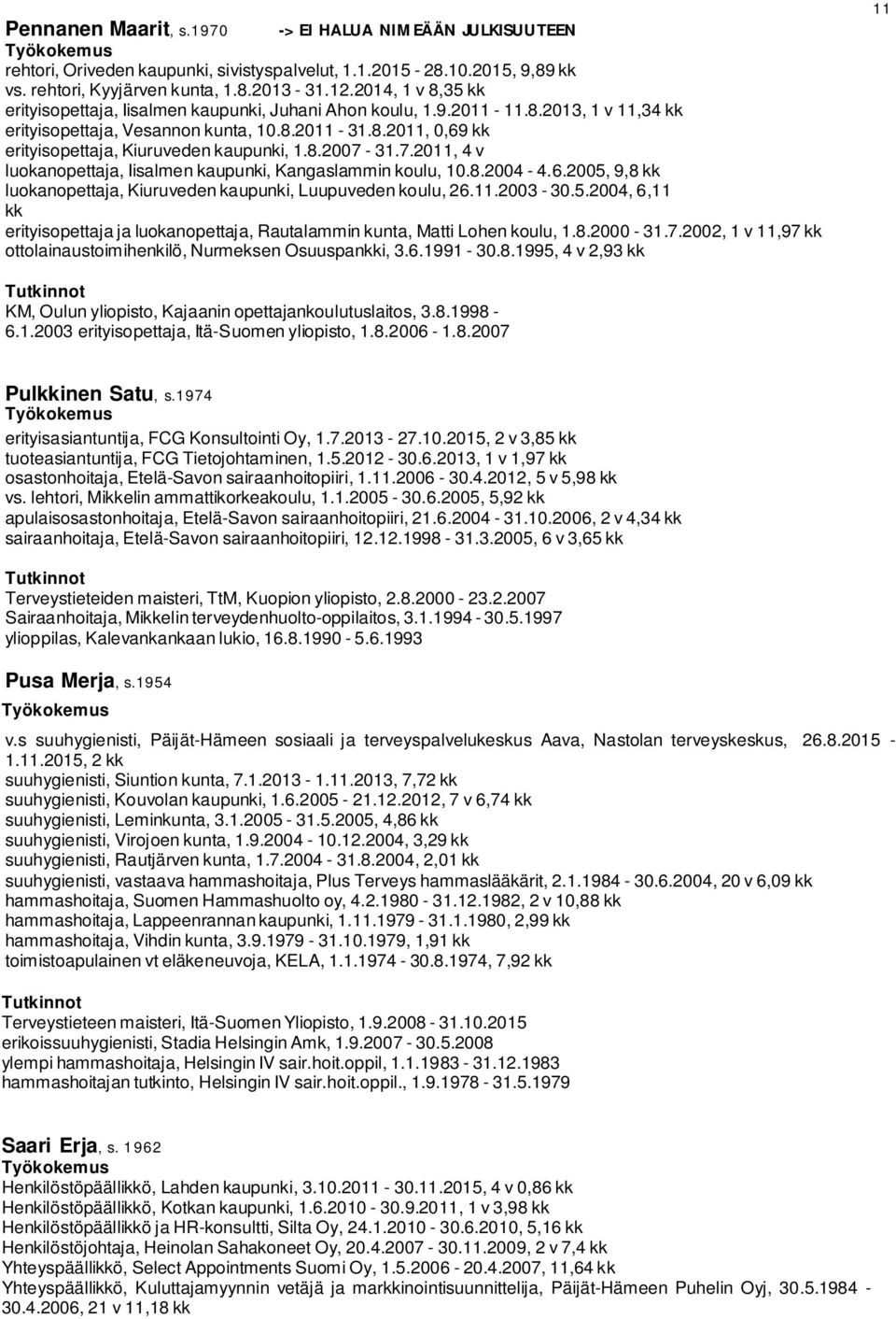 7.20, 4 v luokanopettaja, Iisalmen kaupunki, Kangaslammin koulu, 10.8.2004-4.6.2005, 9,8 kk luokanopettaja, Kiuruveden kaupunki, Luupuveden koulu, 26..2003-30.5.2004, 6, kk erityisopettaja ja luokanopettaja, Rautalammin kunta, Matti Lohen koulu, 1.