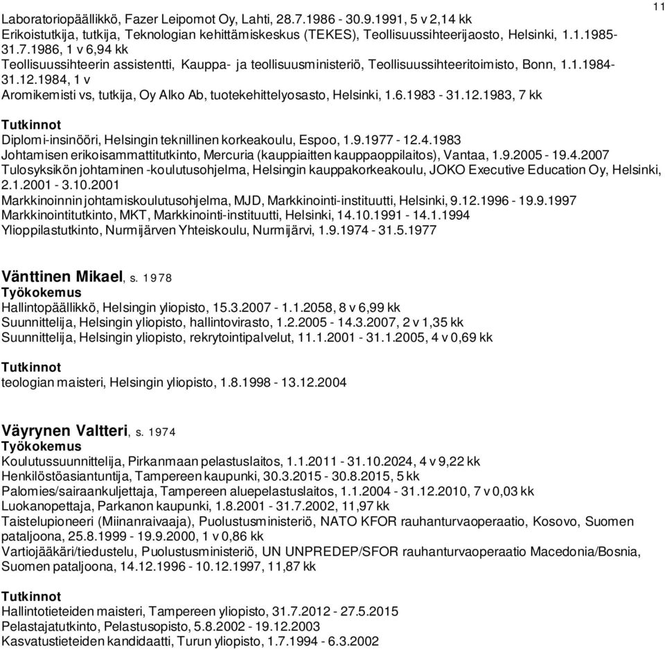 9.2005-19.4.2007 Tulosyksikön johtaminen -koulutusohjelma, Helsingin kauppakorkeakoulu, JOKO Executive Education Oy, Helsinki, 2.1.2001-3.10.