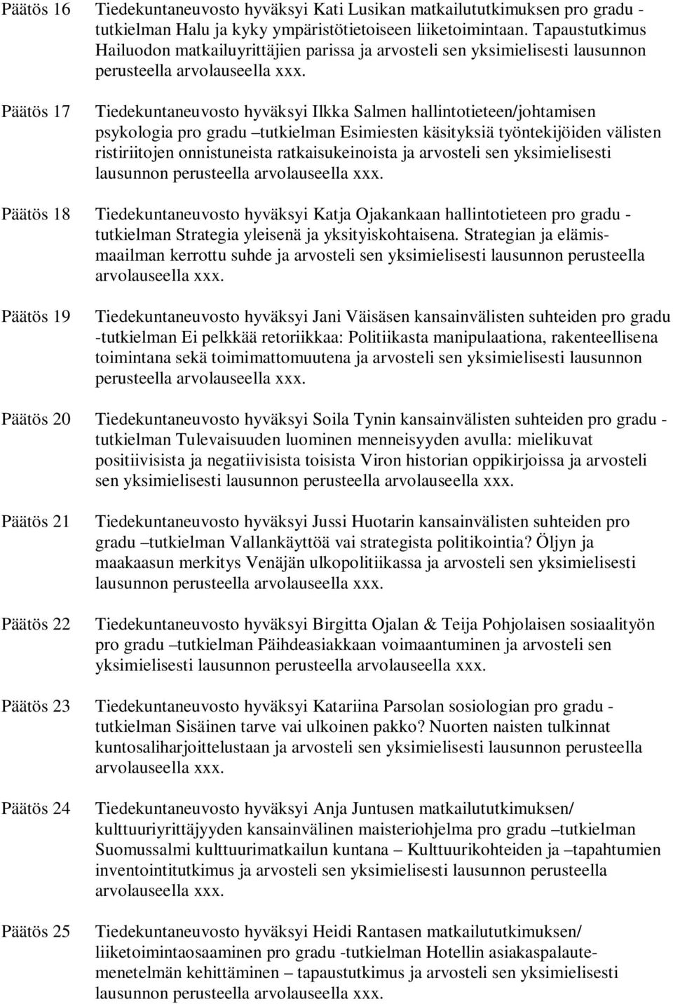 Päätös 17 Tiedekuntaneuvosto hyväksyi Ilkka Salmen hallintotieteen/johtamisen psykologia pro gradu tutkielman Esimiesten käsityksiä työntekijöiden välisten ristiriitojen onnistuneista