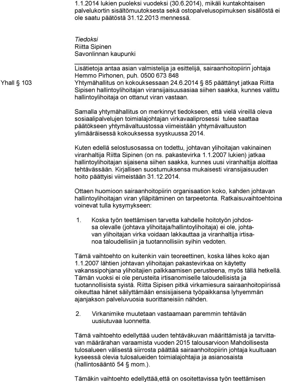 3 848 Yhtymähallitus on kokouksessaan 24.6.2014 85 päättänyt jat kaa Riitta Sipisen hallintoylihoitajan viransijaisuusasiaa siihen saak ka, kunnes valittu hallintoylihoitaja on ottanut viran vastaan.