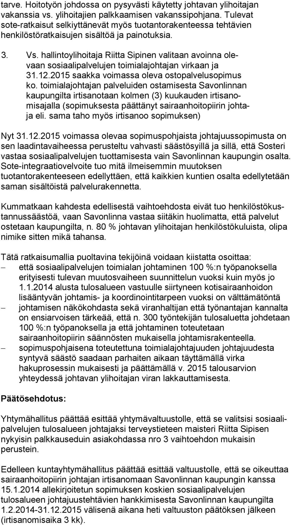 hallintoylihoitaja Riitta Sipinen valitaan avoinna olevaan sosiaalipalvelujen toimialajohtajan virkaan ja 31.12.2015 saakka voimassa oleva ostopalvelusopimus ko.