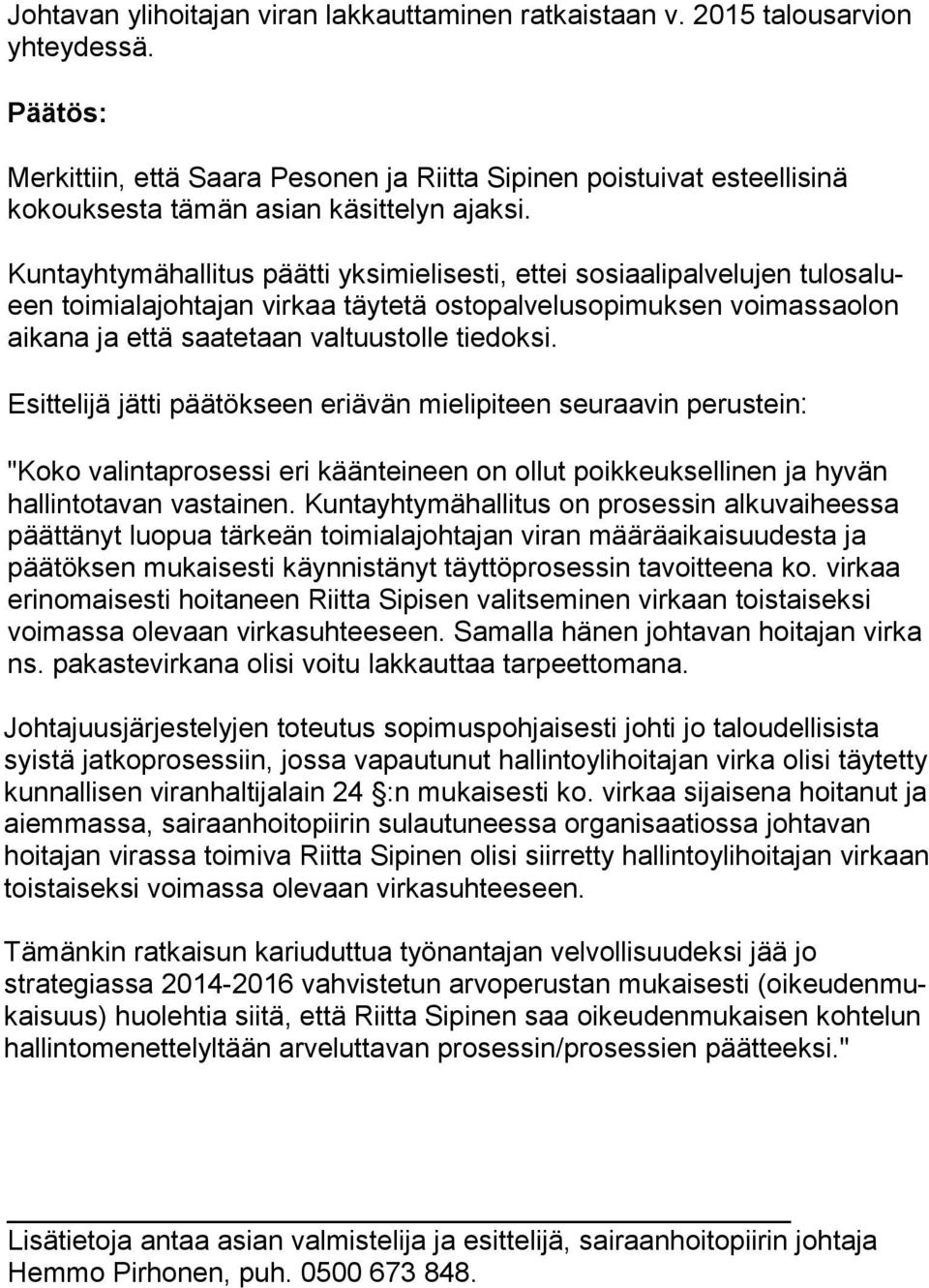 Kuntayhtymähallitus päätti yksimielisesti, ettei sosiaalipalvelujen tu los alueen toimialajohtajan virkaa täytetä os to pal ve lu so pi muk sen voimassaolon aikana ja että saatetaan valtuustolle