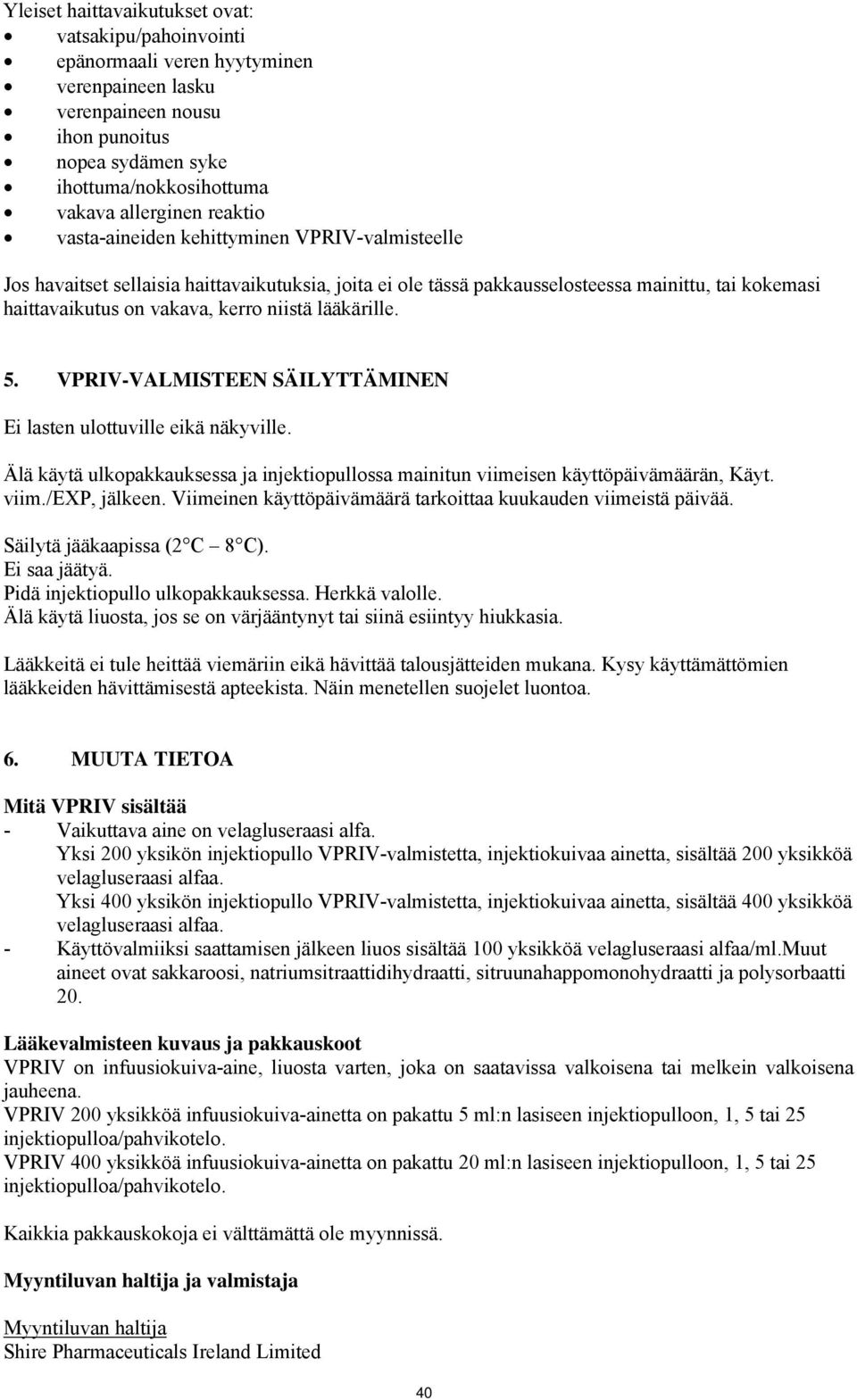 lääkärille. 5. VPRIV-VALMISTEEN SÄILYTTÄMINEN Ei lasten ulottuville eikä näkyville. Älä käytä ulkopakkauksessa ja injektiopullossa mainitun viimeisen käyttöpäivämäärän, Käyt. viim./exp, jälkeen.